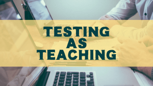 Testing As Teaching